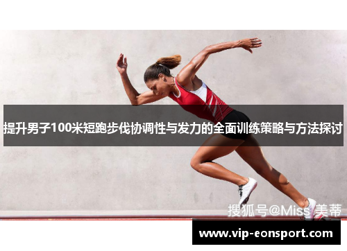 提升男子100米短跑步伐协调性与发力的全面训练策略与方法探讨