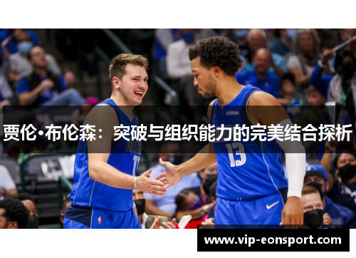 贾伦·布伦森:突破与组织能力的完美结合探析 贾伦·布伦森:突破与组织能力的完美结合探析