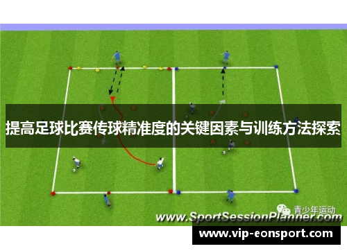 提高足球比赛传球精准度的关键因素与训练方法探索