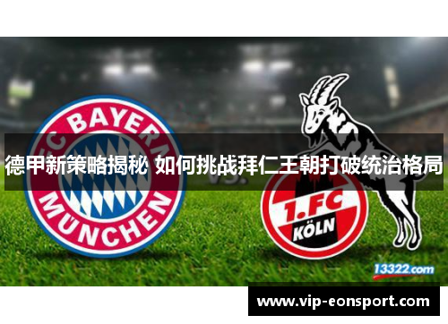 德甲新策略揭秘 如何挑战拜仁王朝打破统治格局