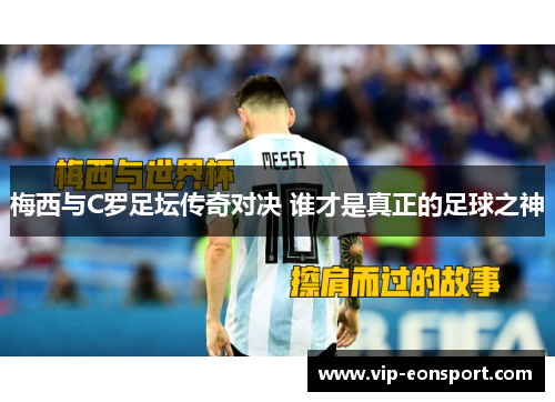 梅西与C罗足坛传奇对决 谁才是真正的足球之神