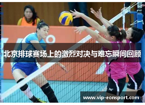 北京排球赛场上的激烈对决与难忘瞬间回顾