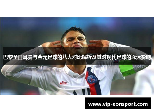 巴黎圣日耳曼与金元足球的八大对比解析及其对现代足球的深远影响 巴黎圣日耳曼与金元足球的八大对比解析及其对现代足球的深远影响