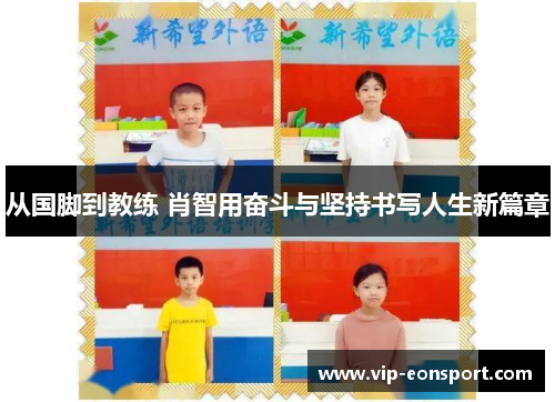 从国脚到教练 肖智用奋斗与坚持书写人生新篇章