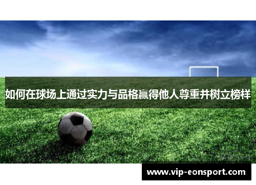 如何在球场上通过实力与品格赢得他人尊重并树立榜样