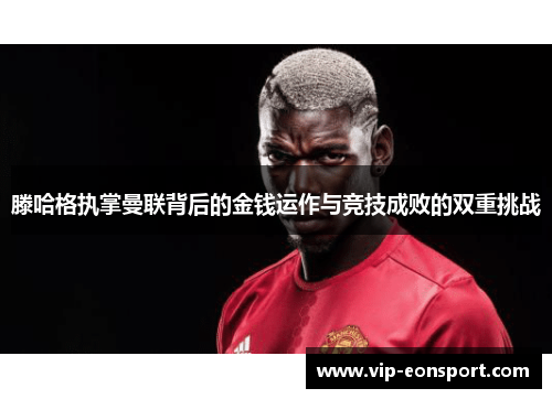 滕哈格执掌曼联背后的金钱运作与竞技成败的双重挑战