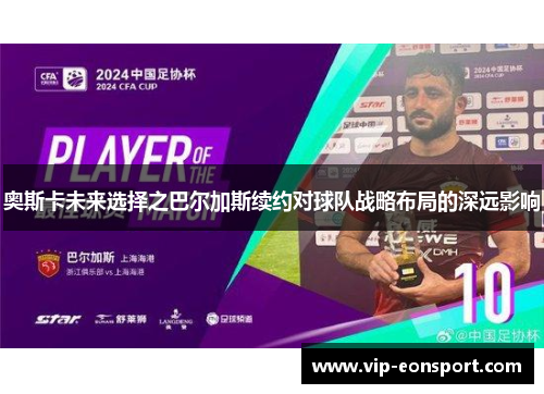 奥斯卡未来选择之巴尔加斯续约对球队战略布局的深远影响