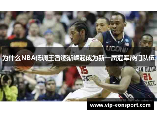 为什么NBA低调王者逐渐崛起成为新一届冠军热门队伍