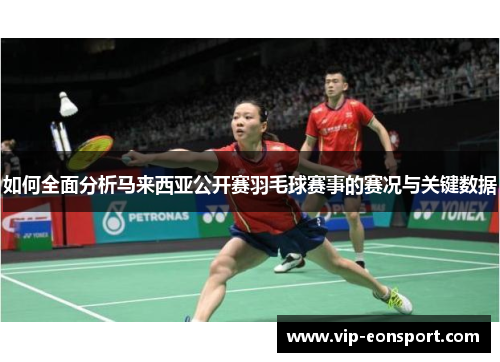 如何全面分析马来西亚公开赛羽毛球赛事的赛况与关键数据 如何全面分析马来西亚公开赛羽毛球赛事的赛况与关键数据