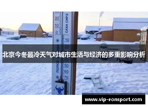 北京今冬最冷天气对城市生活与经济的多重影响分析 北京今冬最冷天气对城市生活与经济的多重影响分析