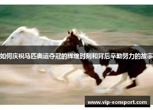 如何庆祝马匹奥运夺冠的辉煌时刻和背后辛勤努力的故事