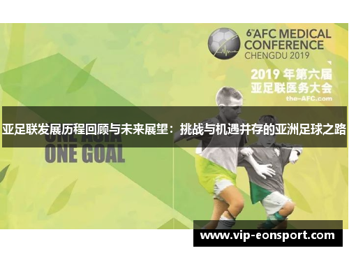 亚足联发展历程回顾与未来展望:挑战与机遇并存的亚洲足球之路 亚足联发展历程回顾与未来展望:挑战与机遇并存的亚洲足球之路