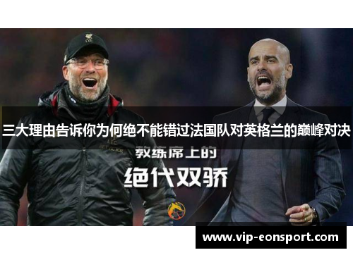 三大理由告诉你为何绝不能错过法国队对英格兰的巅峰对决