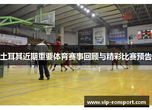 土耳其近期重要体育赛事回顾与精彩比赛预告