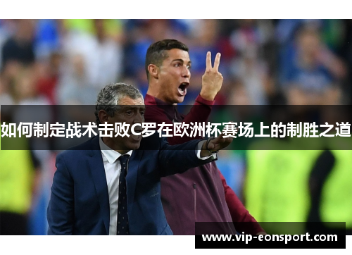 如何制定战术击败C罗在欧洲杯赛场上的制胜之道