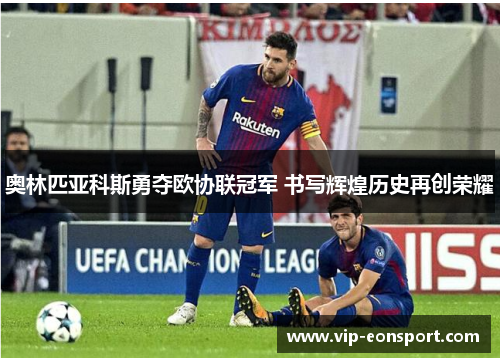 奥林匹亚科斯勇夺欧协联冠军 书写辉煌历史再创荣耀 奥林匹亚科斯勇夺欧协联冠军 书写辉煌历史再创荣耀