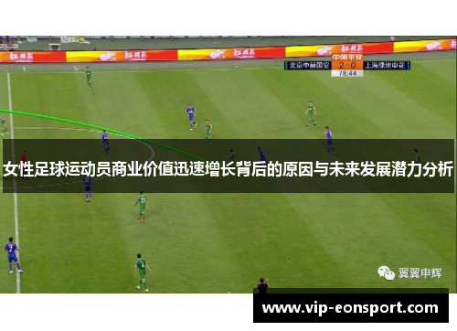 女性足球运动员商业价值迅速增长背后的原因与未来发展潜力分析 女性足球运动员商业价值迅速增长背后的原因与未来发展潜力分析