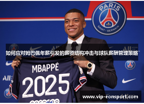如何应对姆巴佩年薪引发的薪资结构冲击与球队薪酬管理策略 如何应对姆巴佩年薪引发的薪资结构冲击与球队薪酬管理策略