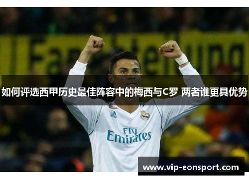 如何评选西甲历史最佳阵容中的梅西与C罗 两者谁更具优势