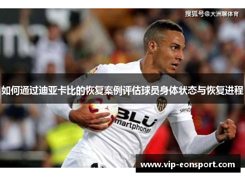 如何通过迪亚卡比的恢复案例评估球员身体状态与恢复进程