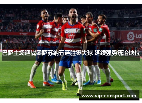 巴萨主场迎战奥萨苏纳五连胜零失球 延续强势统治地位