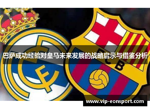 巴萨成功经验对皇马未来发展的战略启示与借鉴分析