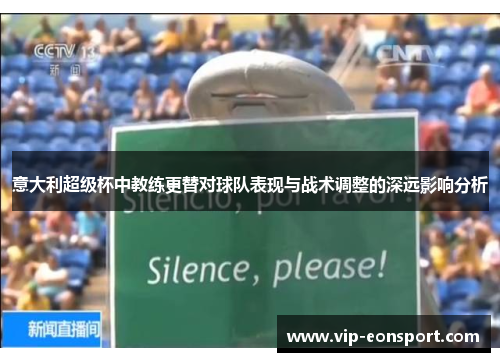 意大利超级杯中教练更替对球队表现与战术调整的深远影响分析