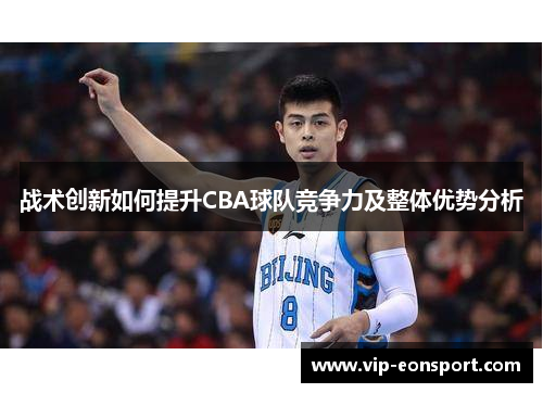 战术创新如何提升CBA球队竞争力及整体优势分析 战术创新如何提升CBA球队竞争力及整体优势分析